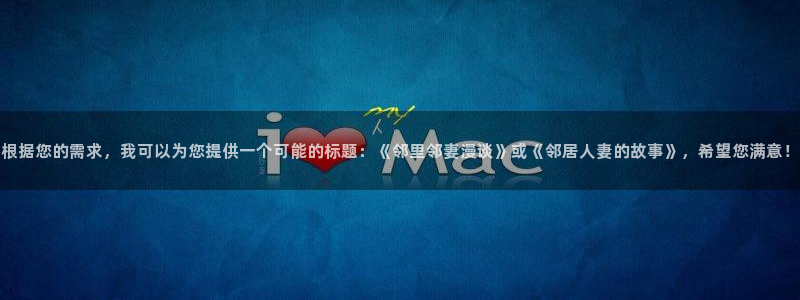 韩漫天堂网：根据您的需求，我可以为您提供一个可能的标题：《邻里邻妻漫谈》或《邻居人妻的故事》，希望您满意！