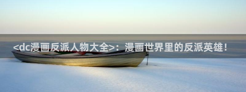 免费在线看韩漫：<dc漫画反派人物大全>：漫画世界里的反派英雄！