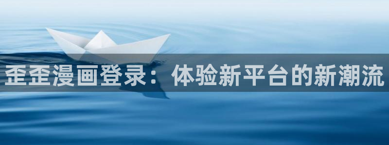 韩漫画免费的：歪歪漫画登录：体验新平台的新潮流