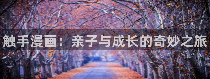 歪歪 韩漫：触手漫画：亲子与成长的奇妙之旅