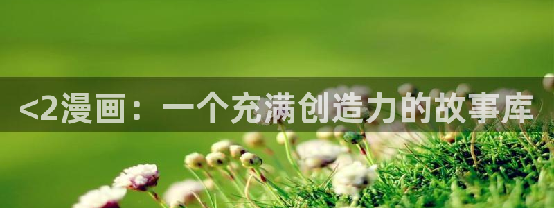 日韩漫画导航：<2漫画：一个充满创造力的故事库